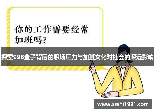 探索996盒子背后的职场压力与加班文化对社会的深远影响